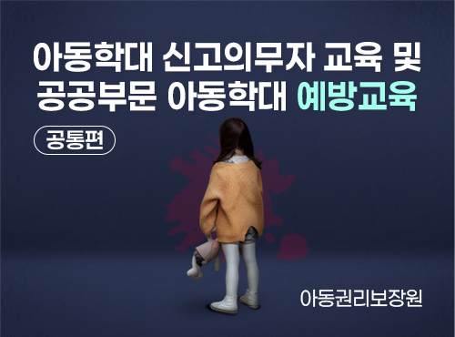 [보건복지부-아동권리보장원] 공통편 - 아동학대 신고의무자 교육 및 공공부문 아동학대 예방교육