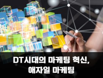 DT시대의 마케팅 혁신, 애자일 마케팅