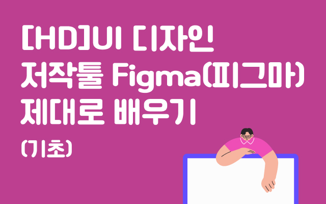 [HD]UI 디자인 저작툴 Figma(피그마) 제대로 배우기 (기초)