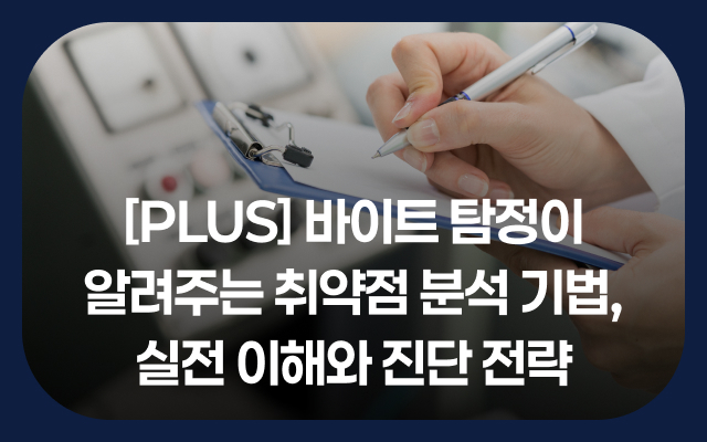[PLUS] 바이트 탐정이 알려주는 취약점 분석 기법, 실전 이해와 진단 전략